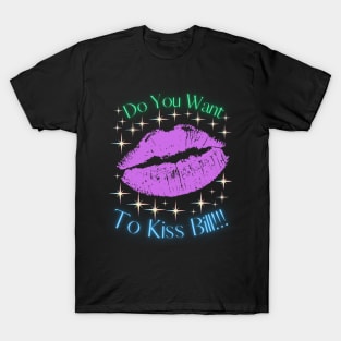 Do You Want To Kiss Bill T-Shirt